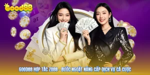 GOOD88 Hợp Tác ZO88 - Bước Ngoặt Nâng Cấp Dịch Vụ Cá Cược
